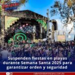 Supenden fiestas en playas de semana santo 2025 para garantizar orden y Seguridad